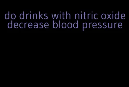 do drinks with nitric oxide decrease blood pressure