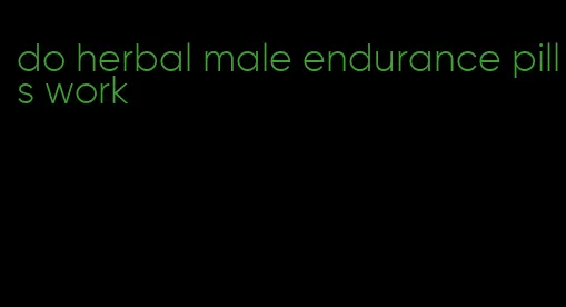 do herbal male endurance pills work