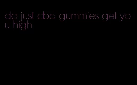 do just cbd gummies get you high