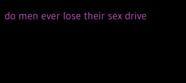 do men ever lose their sex drive