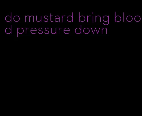 do mustard bring blood pressure down