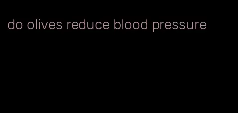 do olives reduce blood pressure