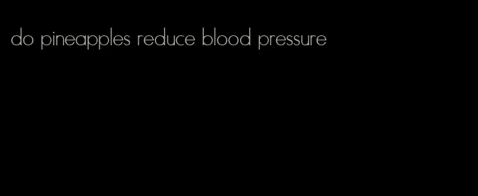 do pineapples reduce blood pressure
