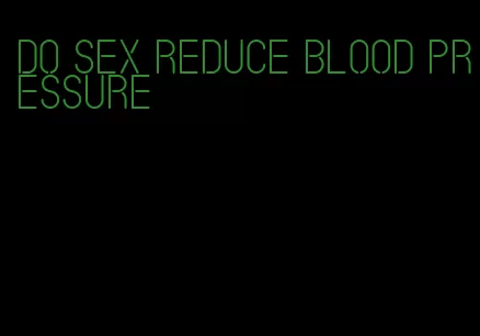 do sex reduce blood pressure