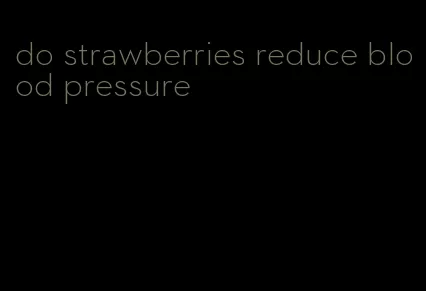 do strawberries reduce blood pressure