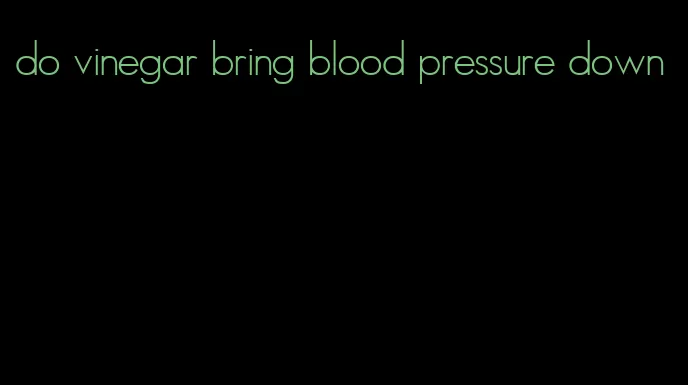 do vinegar bring blood pressure down