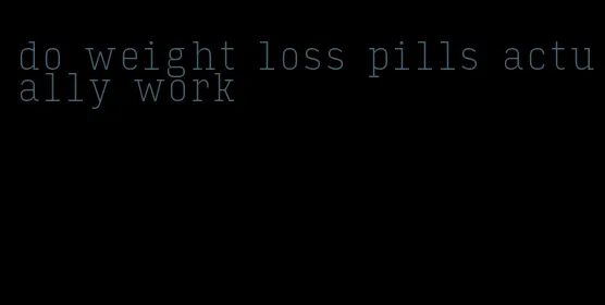 do weight loss pills actually work