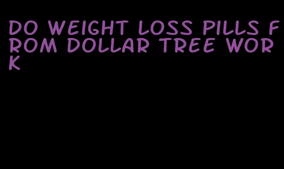 do weight loss pills from dollar tree work