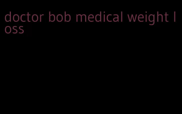 doctor bob medical weight loss