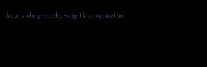 doctors who prescribe weight loss medication