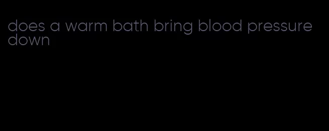 does a warm bath bring blood pressure down