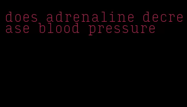 does adrenaline decrease blood pressure