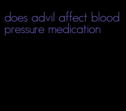 does advil affect blood pressure medication