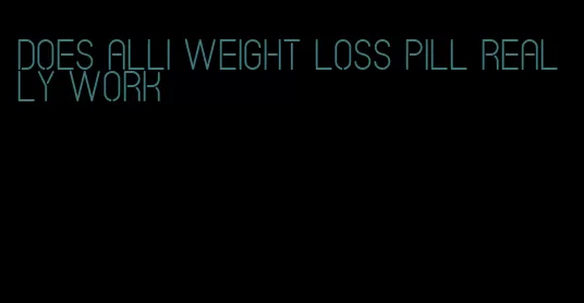 does alli weight loss pill really work