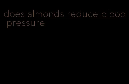 does almonds reduce blood pressure