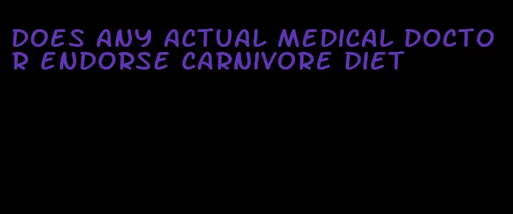 does any actual medical doctor endorse carnivore diet