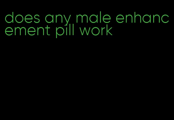 does any male enhancement pill work