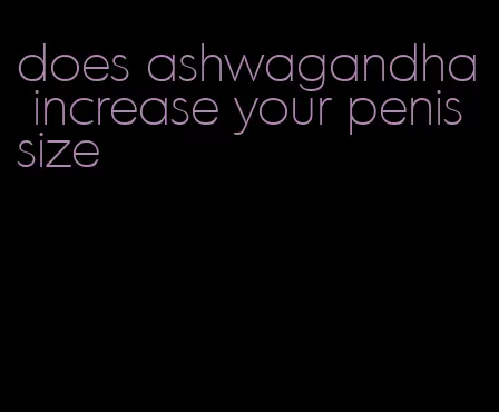 does ashwagandha increase your penis size