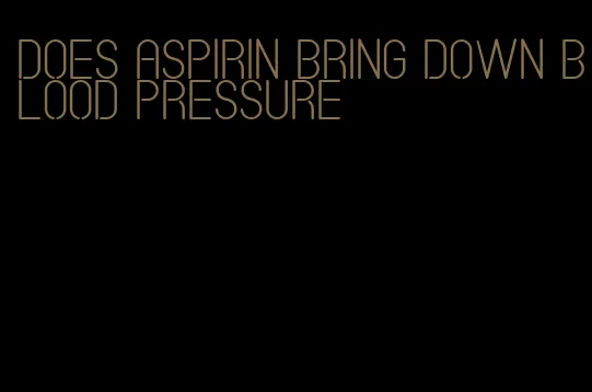 does aspirin bring down blood pressure