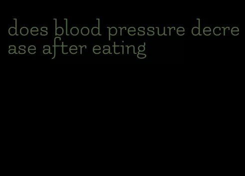 does blood pressure decrease after eating