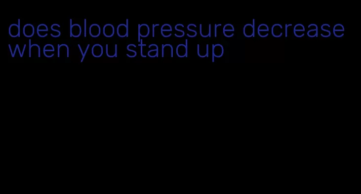 does blood pressure decrease when you stand up