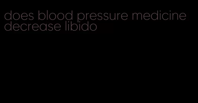 does blood pressure medicine decrease libido