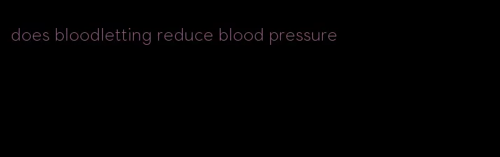 does bloodletting reduce blood pressure