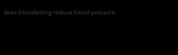 does bloodletting reduce blood pressure