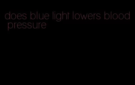 does blue light lowers blood pressure