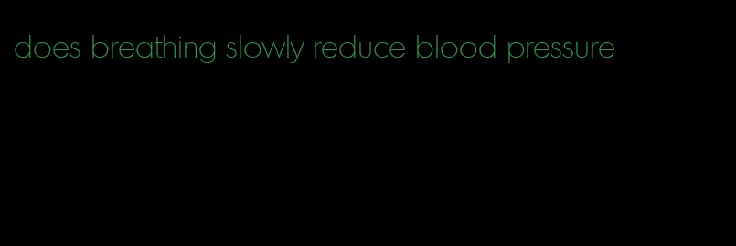 does breathing slowly reduce blood pressure