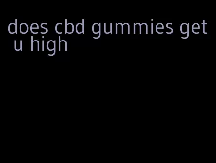 does cbd gummies get u high