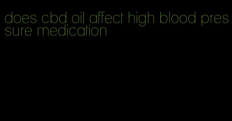 does cbd oil affect high blood pressure medication