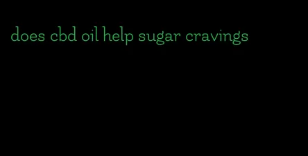does cbd oil help sugar cravings