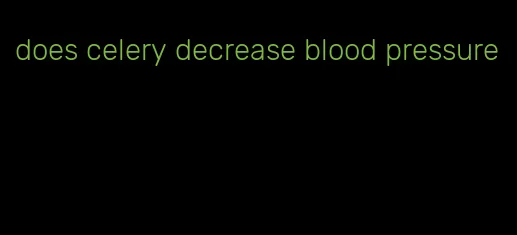does celery decrease blood pressure