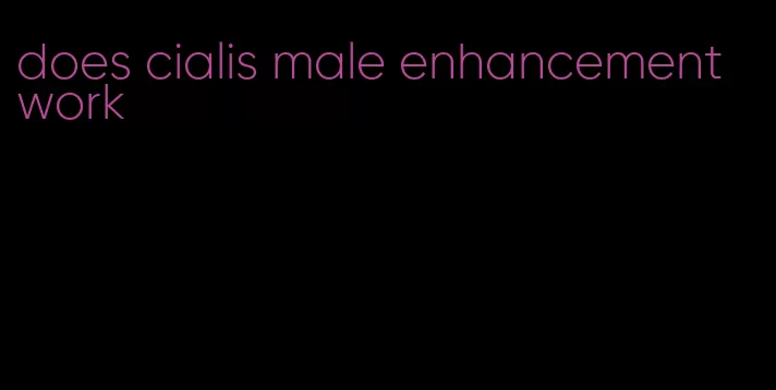 does cialis male enhancement work
