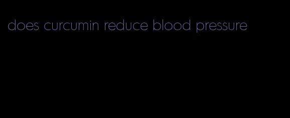 does curcumin reduce blood pressure