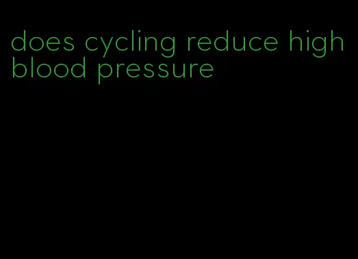 does cycling reduce high blood pressure