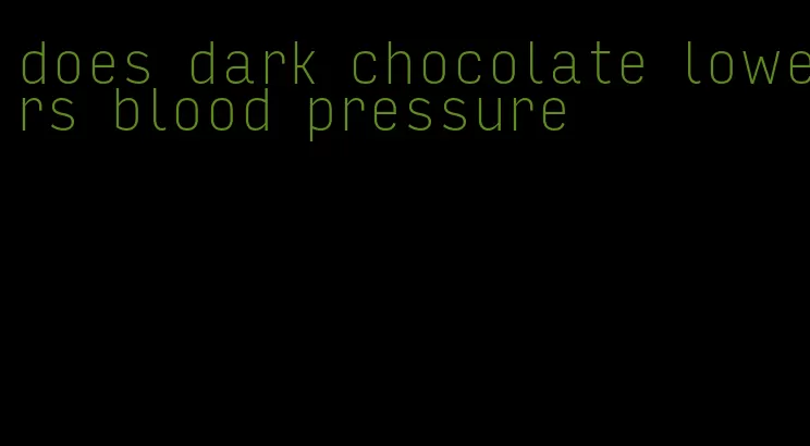 does dark chocolate lowers blood pressure