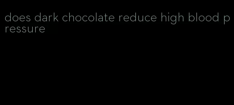 does dark chocolate reduce high blood pressure