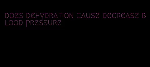 does dehydration cause decrease blood pressure