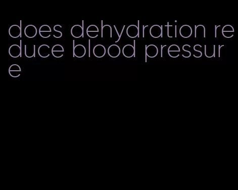 does dehydration reduce blood pressure