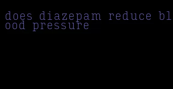 does diazepam reduce blood pressure