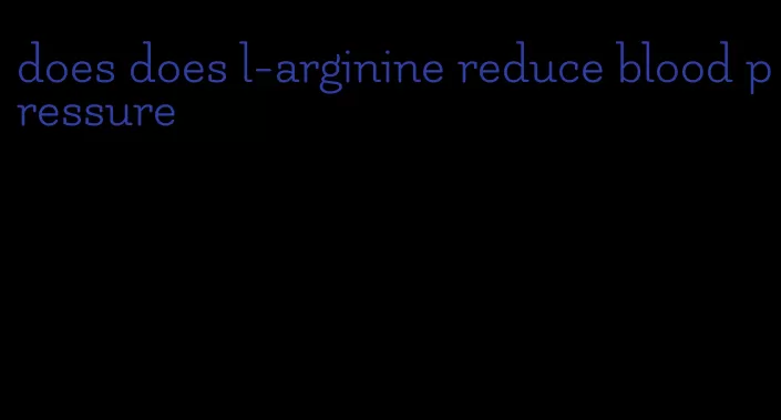 does does l-arginine reduce blood pressure