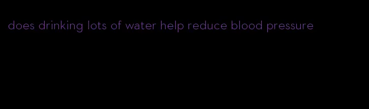 does drinking lots of water help reduce blood pressure