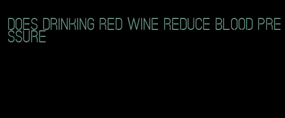 does drinking red wine reduce blood pressure