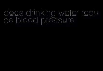 does drinking water reduce blood pressure