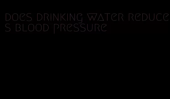 does drinking water reduces blood pressure