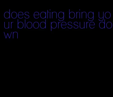 does eating bring your blood pressure down