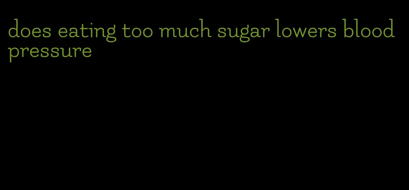 does eating too much sugar lowers blood pressure