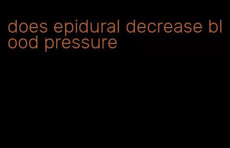 does epidural decrease blood pressure